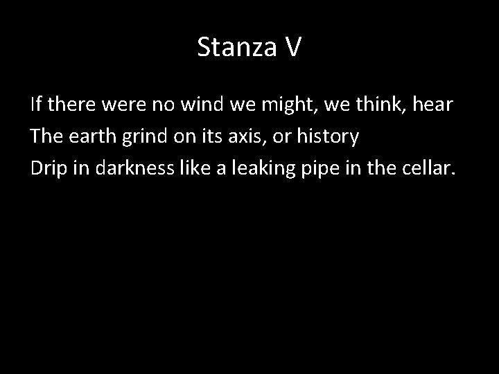 Stanza V If there were no wind we might, we think, hear The earth