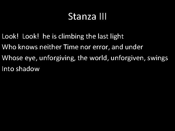 Stanza III Look! he is climbing the last light Who knows neither Time nor