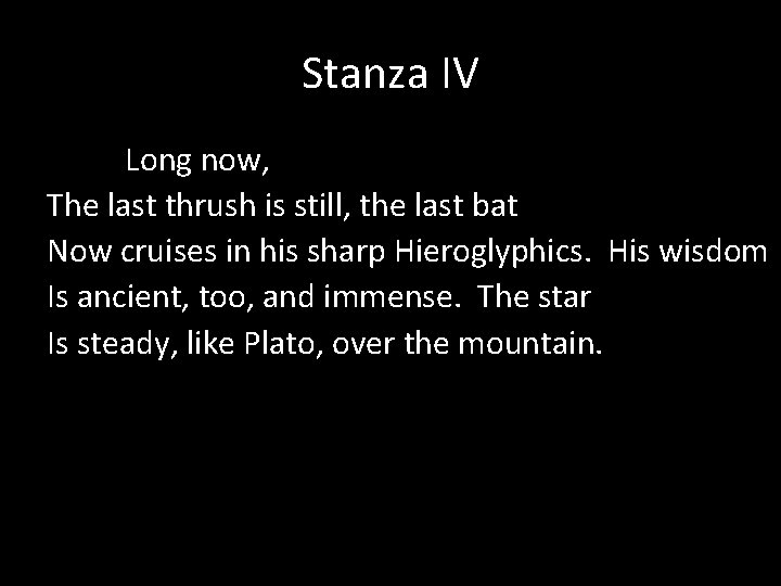Stanza IV Long now, The last thrush is still, the last bat Now cruises