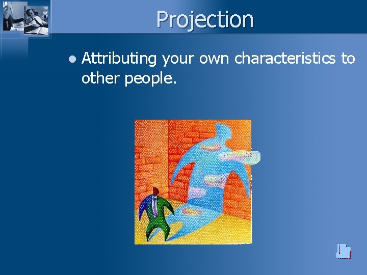 Projection l Attributing your own characteristics to other people. 