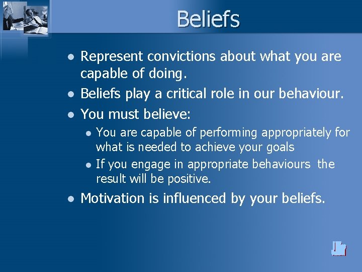 Beliefs l l l Represent convictions about what you are capable of doing. Beliefs