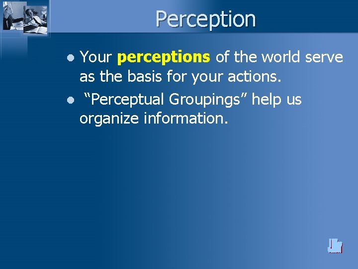 Perception Your perceptions of the world serve as the basis for your actions. l