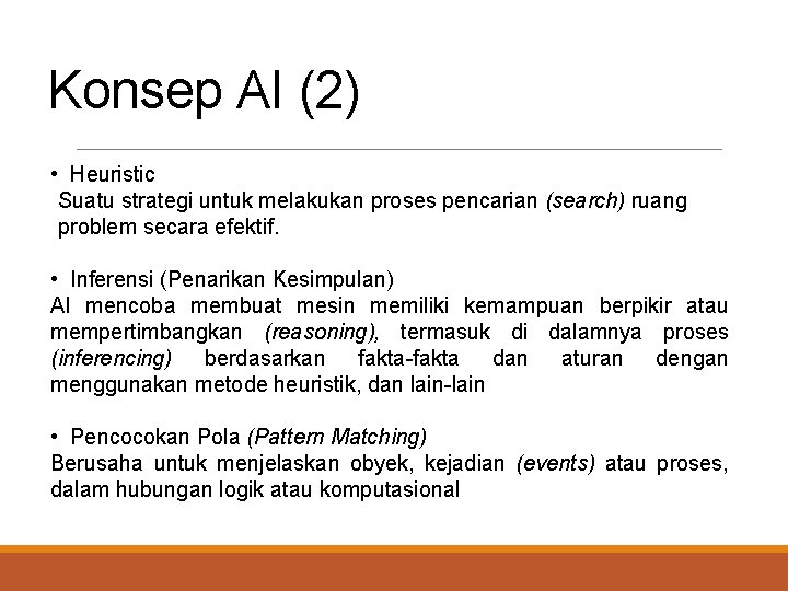 Konsep AI (2) • Heuristic Suatu strategi untuk melakukan proses pencarian (search) ruang problem