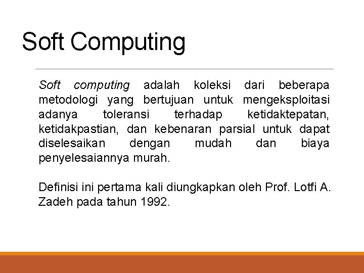 Soft Computing Soft computing adalah koleksi dari beberapa metodologi yang bertujuan untuk mengeksploitasi adanya