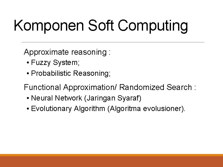 Komponen Soft Computing Approximate reasoning : • Fuzzy System; • Probabilistic Reasoning; Functional Approximation/