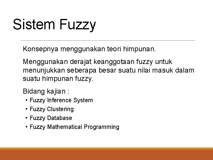 Sistem Fuzzy Konsepnya menggunakan teori himpunan. Menggunakan derajat keanggotaan fuzzy untuk menunjukkan seberapa besar