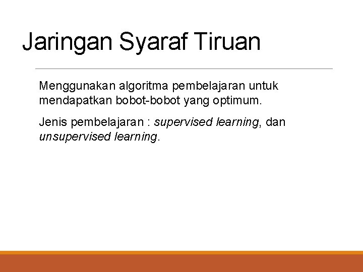 Jaringan Syaraf Tiruan Menggunakan algoritma pembelajaran untuk mendapatkan bobot-bobot yang optimum. Jenis pembelajaran :