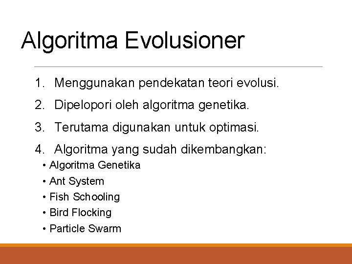 Algoritma Evolusioner 1. Menggunakan pendekatan teori evolusi. 2. Dipelopori oleh algoritma genetika. 3. Terutama