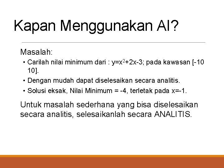 Kapan Menggunakan AI? Masalah: • Carilah nilai minimum dari : y=x 2+2 x-3; pada