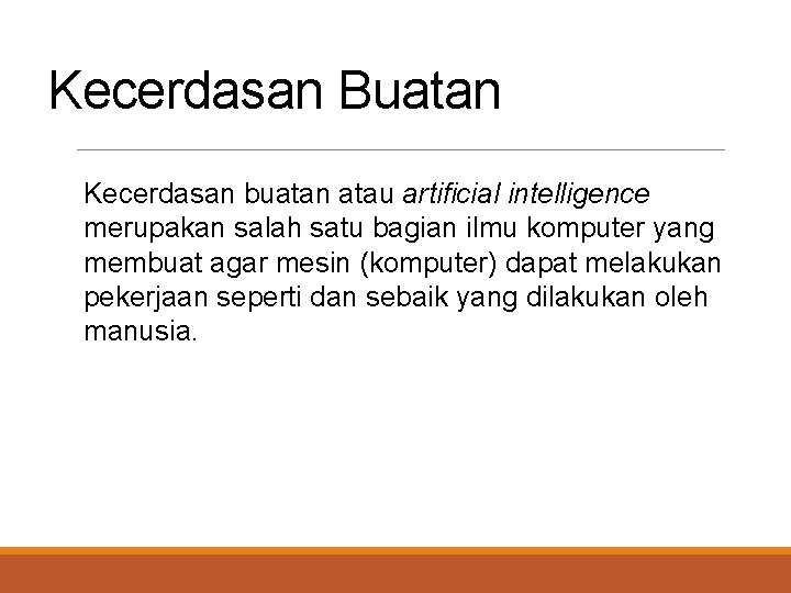 Kecerdasan Buatan Kecerdasan buatan atau artificial intelligence merupakan salah satu bagian ilmu komputer yang