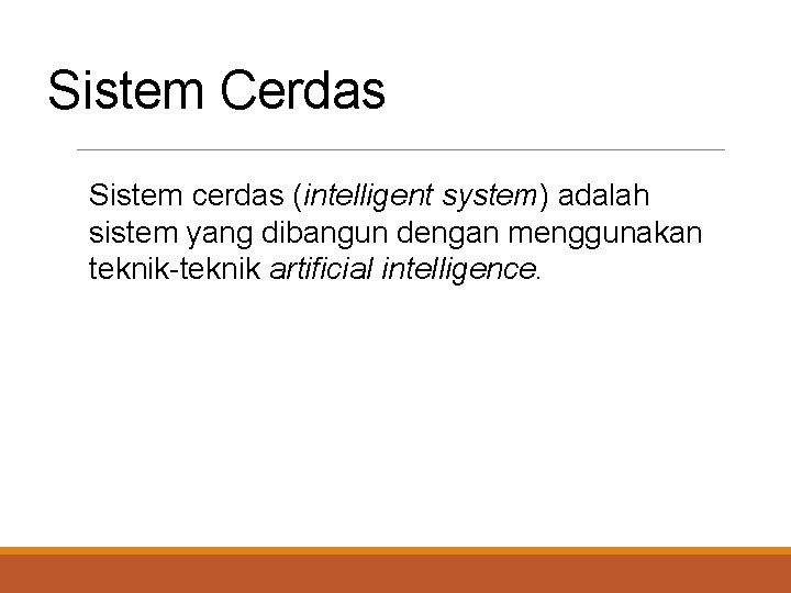 Sistem Cerdas Sistem cerdas (intelligent system) adalah sistem yang dibangun dengan menggunakan teknik-teknik artificial