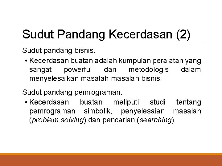 Sudut Pandang Kecerdasan (2) Sudut pandang bisnis. • Kecerdasan buatan adalah kumpulan peralatan yang