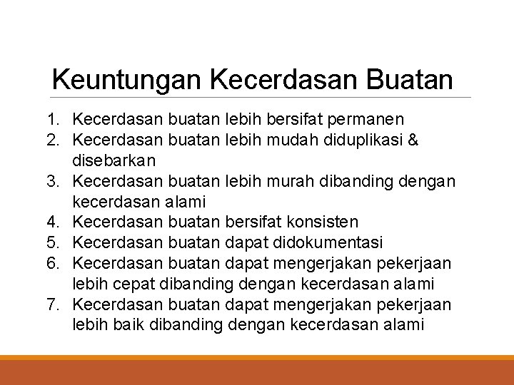 Keuntungan Kecerdasan Buatan 1. Kecerdasan buatan lebih bersifat permanen 2. Kecerdasan buatan lebih mudah