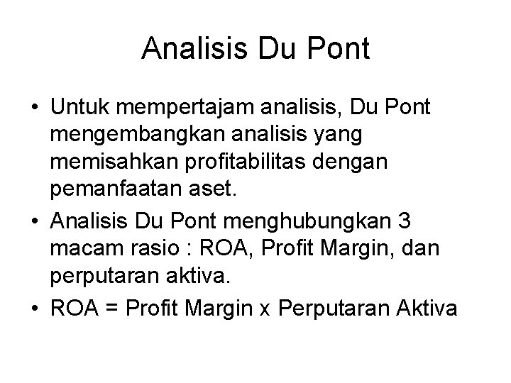 Analisis Du Pont • Untuk mempertajam analisis, Du Pont mengembangkan analisis yang memisahkan profitabilitas