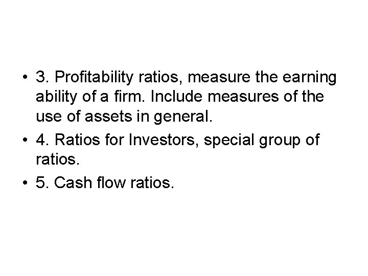  • 3. Profitability ratios, measure the earning ability of a firm. Include measures