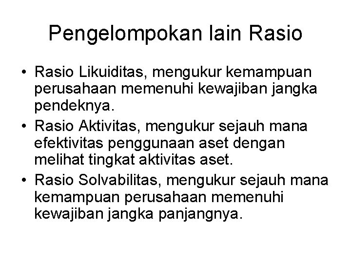 Pengelompokan lain Rasio • Rasio Likuiditas, mengukur kemampuan perusahaan memenuhi kewajiban jangka pendeknya. •