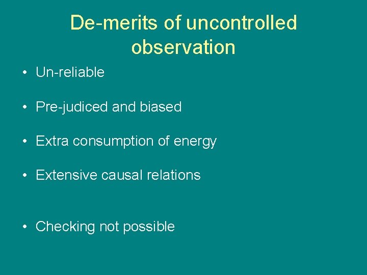 De-merits of uncontrolled observation • Un-reliable • Pre-judiced and biased • Extra consumption of De-merits of uncontrolled observation • Un-reliable • Pre-judiced and biased • Extra consumption of