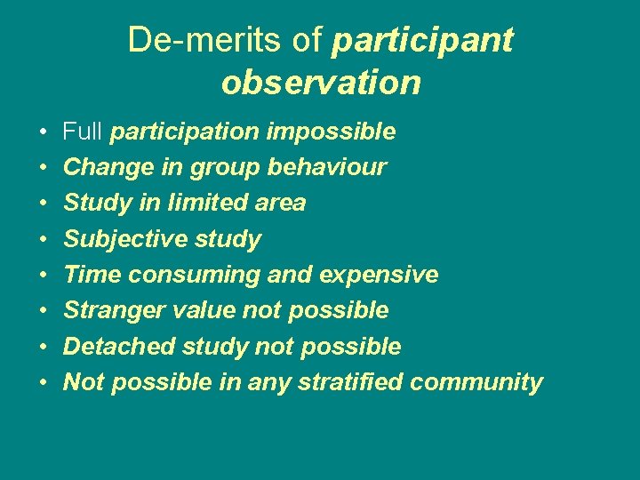 De-merits of participant observation • • Full participation impossible Change in group behaviour Study De-merits of participant observation • • Full participation impossible Change in group behaviour Study