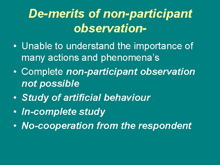 De-merits of non-participant observation • Unable to understand the importance of many actions and De-merits of non-participant observation • Unable to understand the importance of many actions and