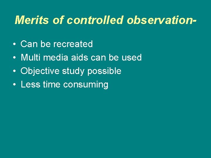 Merits of controlled observation • • Can be recreated Multi media aids can be Merits of controlled observation • • Can be recreated Multi media aids can be