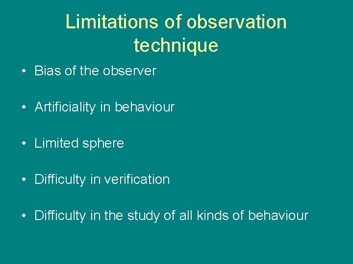 Limitations of observation technique • Bias of the observer • Artificiality in behaviour • Limitations of observation technique • Bias of the observer • Artificiality in behaviour •