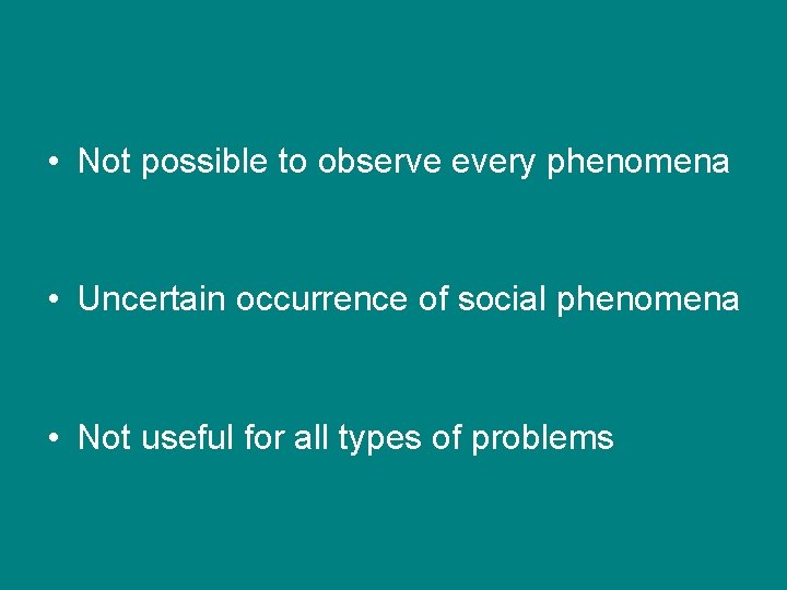 • Not possible to observe every phenomena • Uncertain occurrence of social phenomena • Not possible to observe every phenomena • Uncertain occurrence of social phenomena
