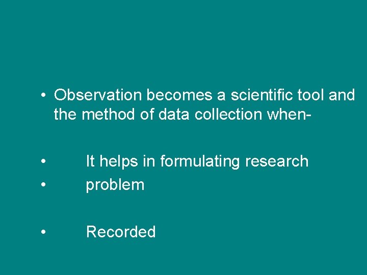 • Observation becomes a scientific tool and the method of data collection when • Observation becomes a scientific tool and the method of data collection when