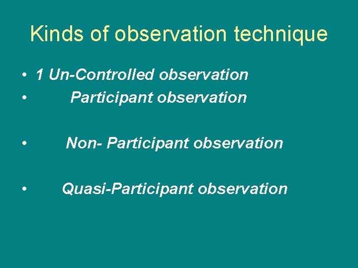 Kinds of observation technique • 1 Un-Controlled observation • Participant observation • Non- Participant Kinds of observation technique • 1 Un-Controlled observation • Participant observation • Non- Participant