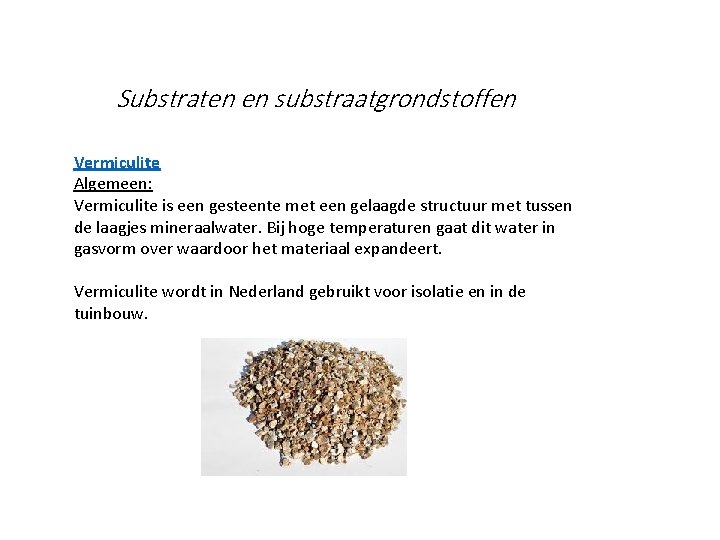 Substraten en substraatgrondstoffen Vermiculite Algemeen: Vermiculite is een gesteente met een gelaagde structuur met