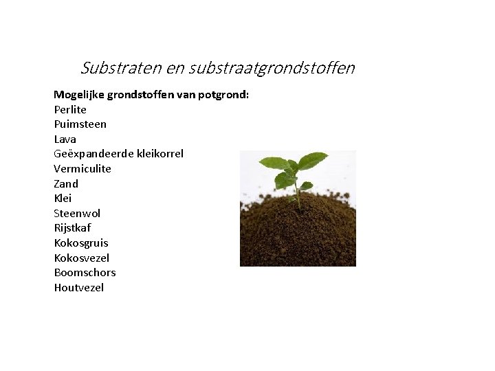 Substraten en substraatgrondstoffen Mogelijke grondstoffen van potgrond: Perlite Puimsteen Lava Geëxpandeerde kleikorrel Vermiculite Zand