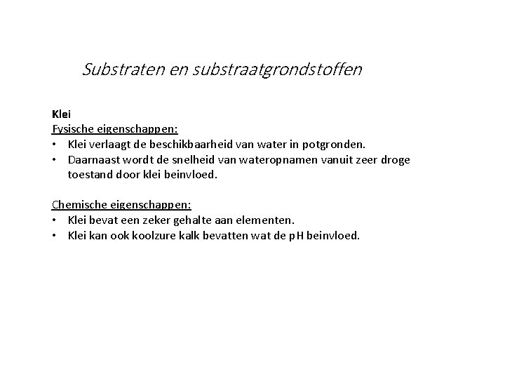 Substraten en substraatgrondstoffen Klei Fysische eigenschappen: • Klei verlaagt de beschikbaarheid van water in