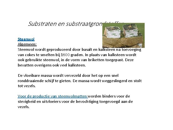 Substraten en substraatgrondstoffen Steenwol Algemeen: Steenwol wordt geproduceerd door basalt en kalksteen na toevoeging