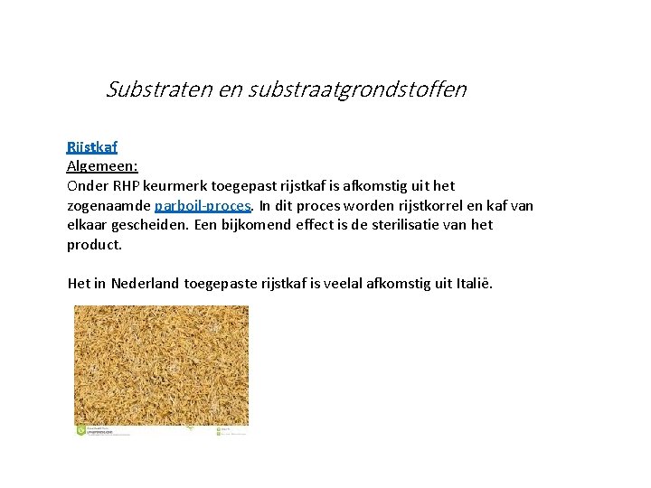 Substraten en substraatgrondstoffen Rijstkaf Algemeen: Onder RHP keurmerk toegepast rijstkaf is afkomstig uit het