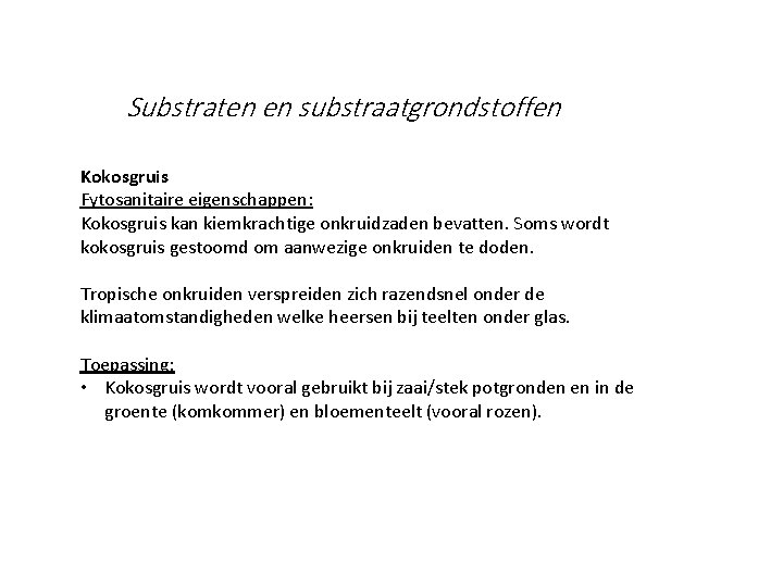 Substraten en substraatgrondstoffen Kokosgruis Fytosanitaire eigenschappen: Kokosgruis kan kiemkrachtige onkruidzaden bevatten. Soms wordt kokosgruis