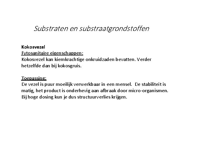 Substraten en substraatgrondstoffen Kokosvezel Fytosanitaire eigenschappen: Kokosvezel kan kiemkrachtige onkruidzaden bevatten. Verder hetzelfde dan