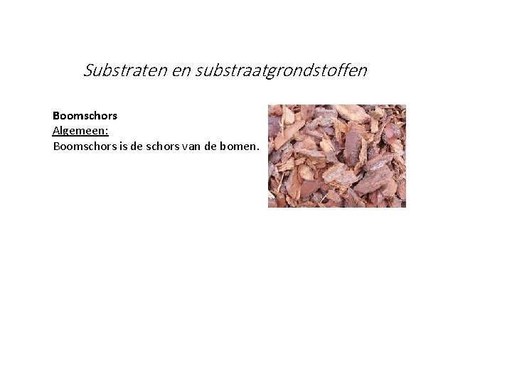 Substraten en substraatgrondstoffen Boomschors Algemeen: Boomschors is de schors van de bomen. 
