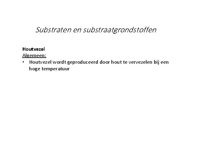 Substraten en substraatgrondstoffen Houtvezel Algemeen: • Houtvezel wordt geproduceerd door hout te vervezelen bij