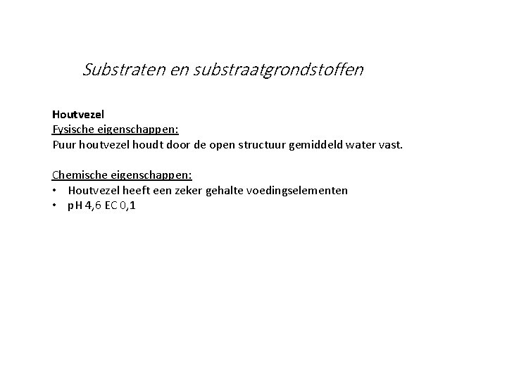 Substraten en substraatgrondstoffen Houtvezel Fysische eigenschappen: Puur houtvezel houdt door de open structuur gemiddeld