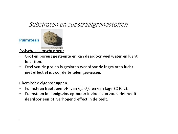 Substraten en substraatgrondstoffen Puimsteen Fysische eigenschappen: • Grof en poreus gesteente en kan daardoor