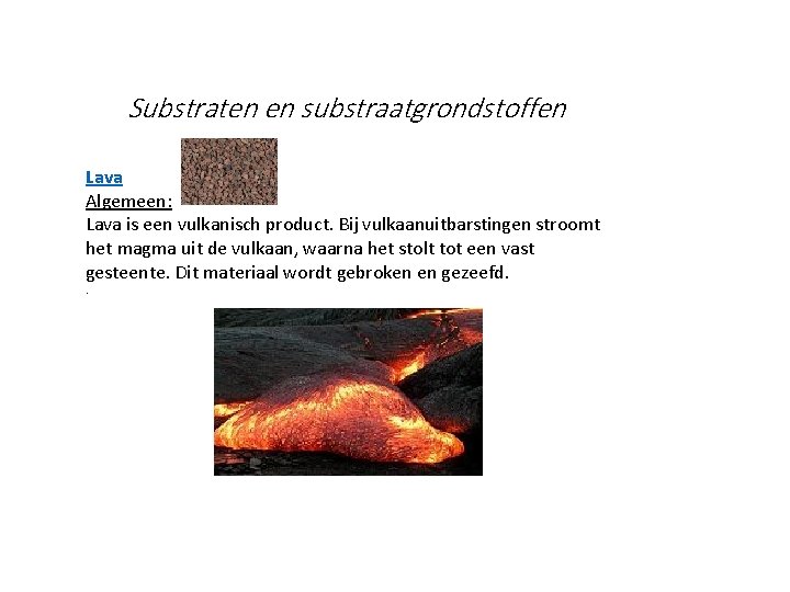 Substraten en substraatgrondstoffen Lava Algemeen: Lava is een vulkanisch product. Bij vulkaanuitbarstingen stroomt het