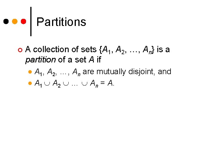 Partitions ¢ A collection of sets {A 1, A 2, …, An} is a