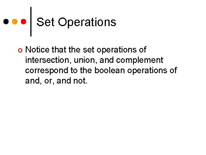 Set Operations ¢ Notice that the set operations of intersection, union, and complement correspond