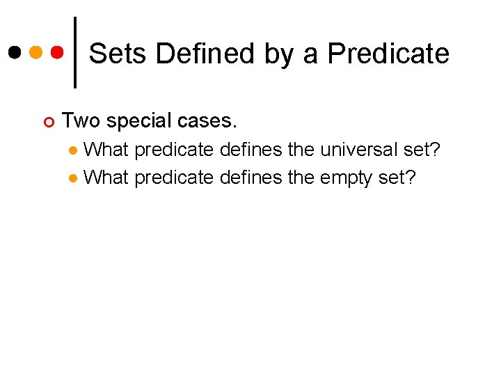 Sets Defined by a Predicate ¢ Two special cases. What predicate defines the universal