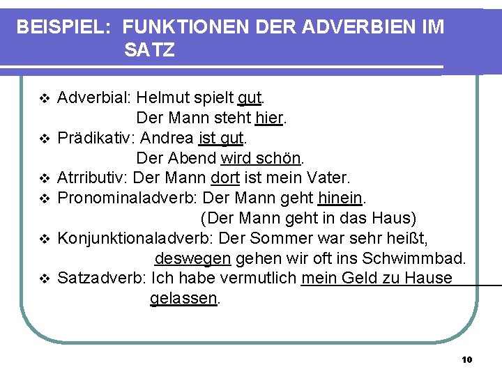 BEISPIEL: FUNKTIONEN DER ADVERBIEN IM SATZ v v v Adverbial: Helmut spielt gut. Der