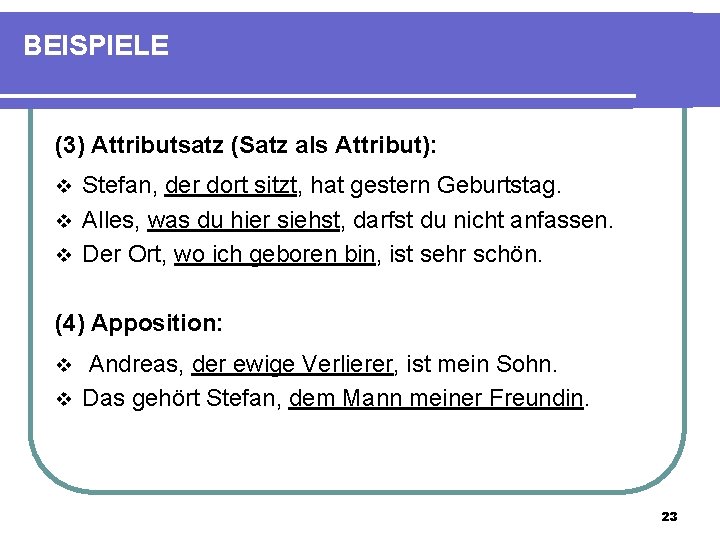 BEISPIELE (3) Attributsatz (Satz als Attribut): Stefan, der dort sitzt, hat gestern Geburtstag. v