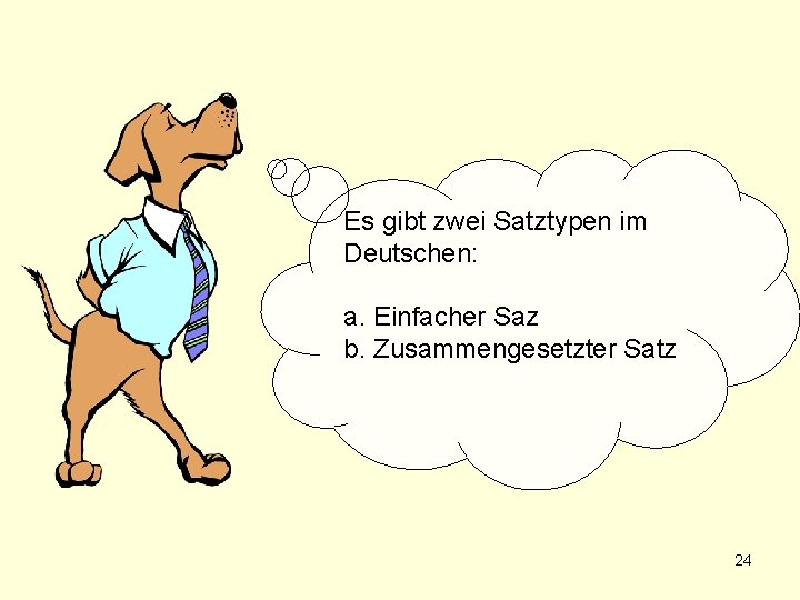 Es gibt zwei Satztypen im Deutschen: a. Einfacher Saz b. Zusammengesetzter Satz 24 