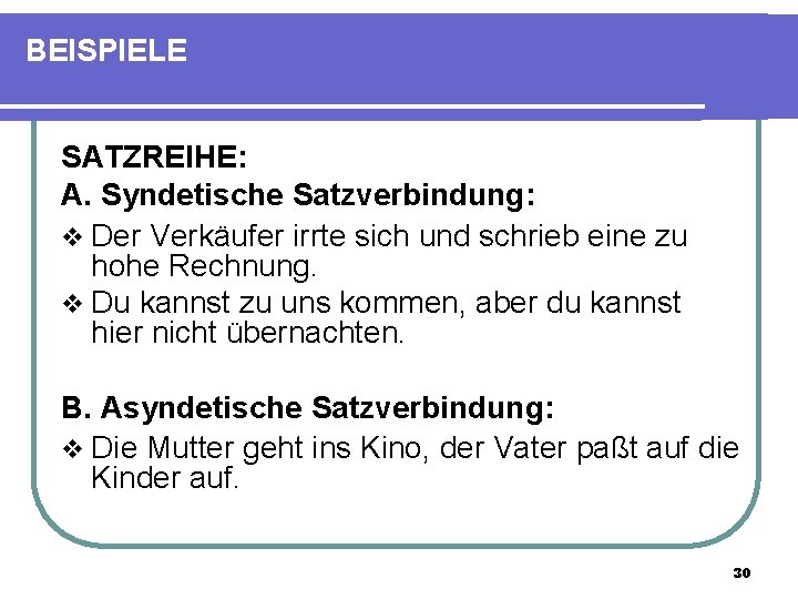 BEISPIELE SATZREIHE: A. Syndetische Satzverbindung: v Der Verkäufer irrte sich und schrieb eine zu