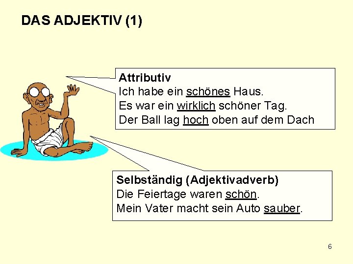 DAS ADJEKTIV (1) Attributiv Ich habe ein schönes Haus. Es war ein wirklich schöner