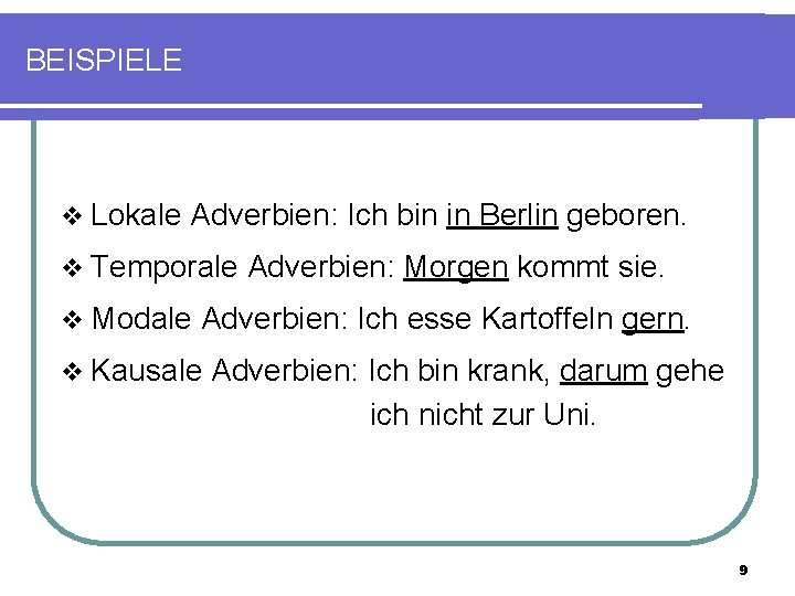 BEISPIELE v Lokale Adverbien: Ich bin in Berlin geboren. v Temporale v Modale Adverbien: