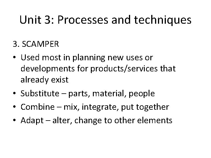 Unit 3: Processes and techniques 3. SCAMPER • Used most in planning new uses